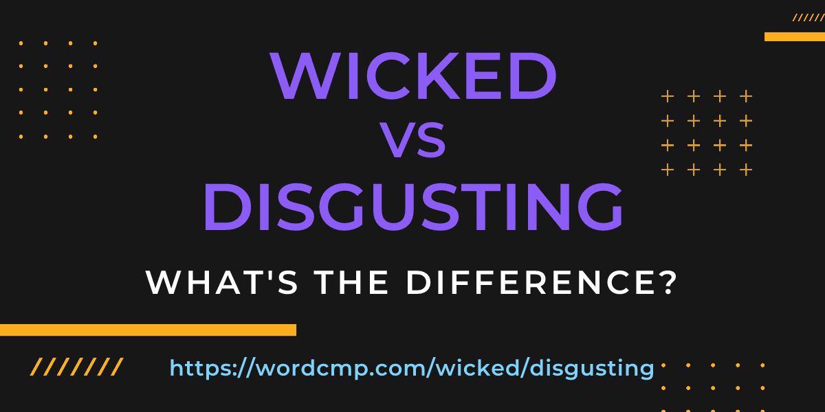 Difference between wicked and disgusting