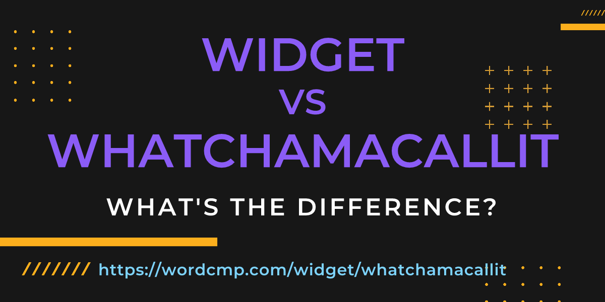 Difference between widget and whatchamacallit