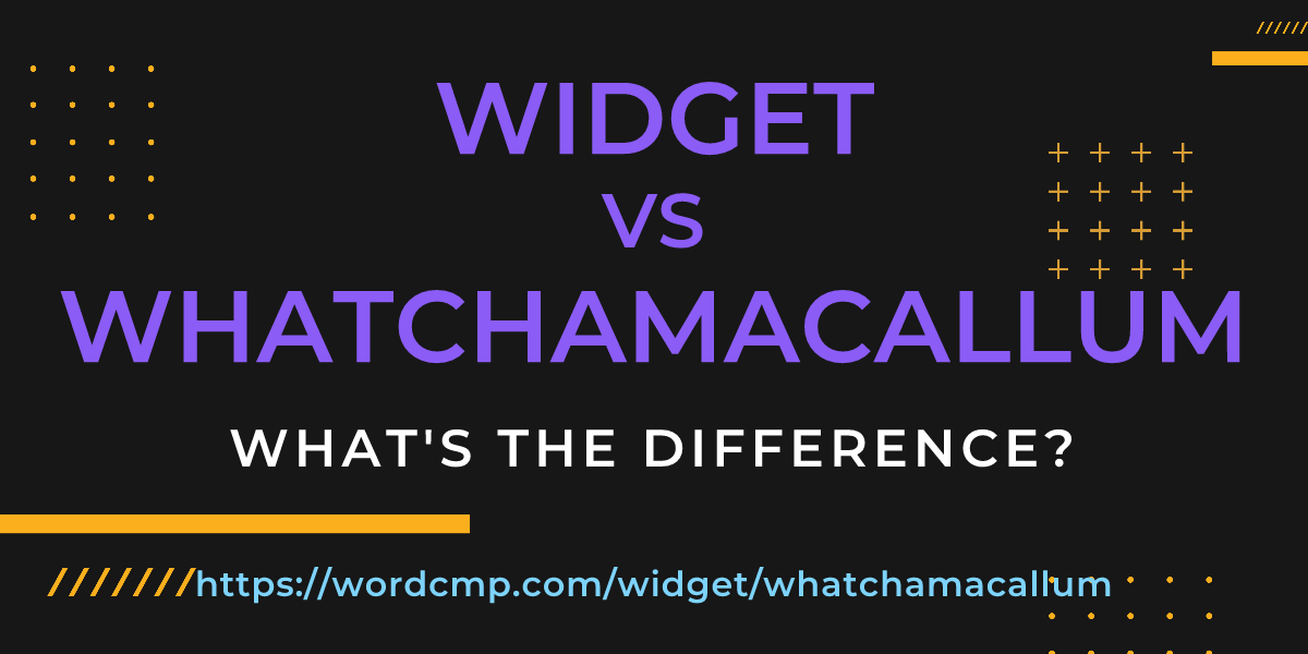 Difference between widget and whatchamacallum