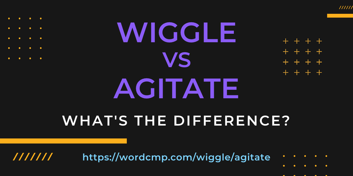 Difference between wiggle and agitate