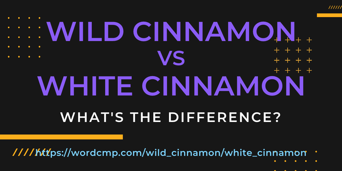 Difference between wild cinnamon and white cinnamon