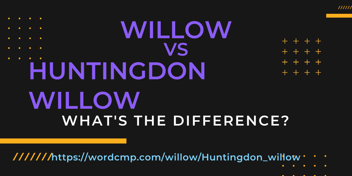 Difference between willow and Huntingdon willow