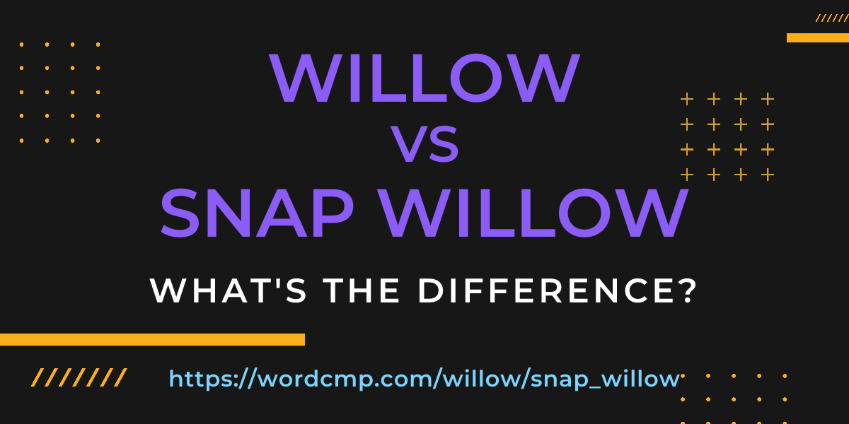 Difference between willow and snap willow