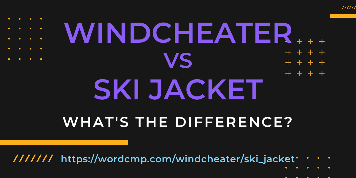 Difference between windcheater and ski jacket