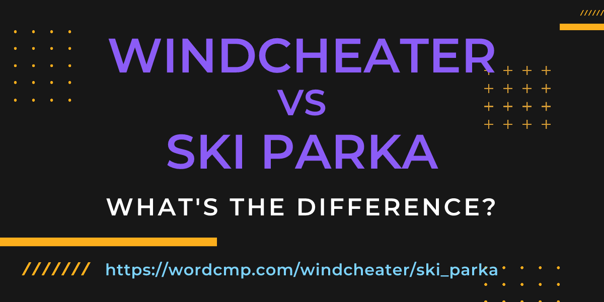 Difference between windcheater and ski parka