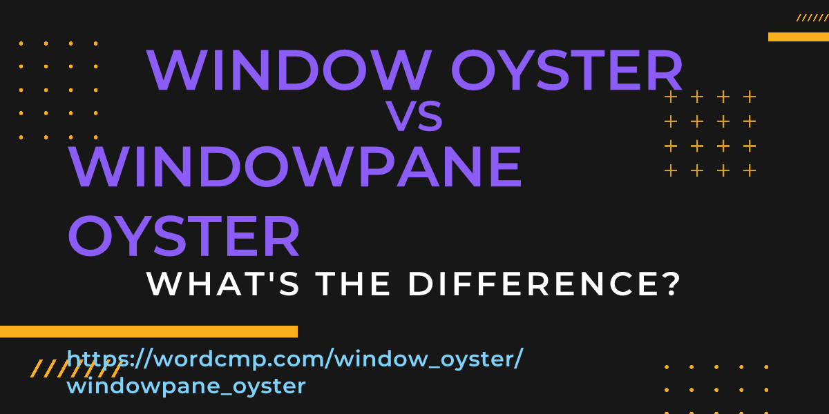 Difference between window oyster and windowpane oyster