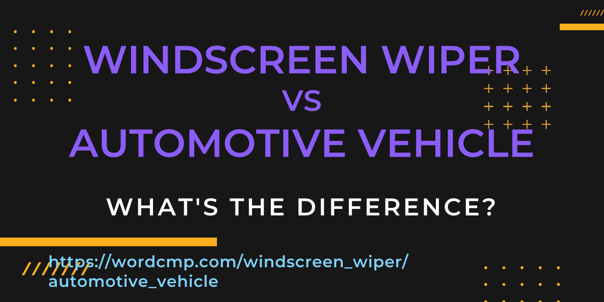 Difference between windscreen wiper and automotive vehicle