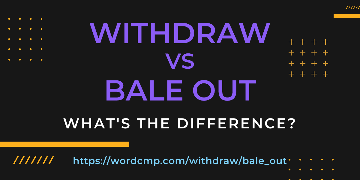 Difference between withdraw and bale out