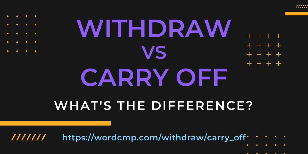 Difference between withdraw and carry off