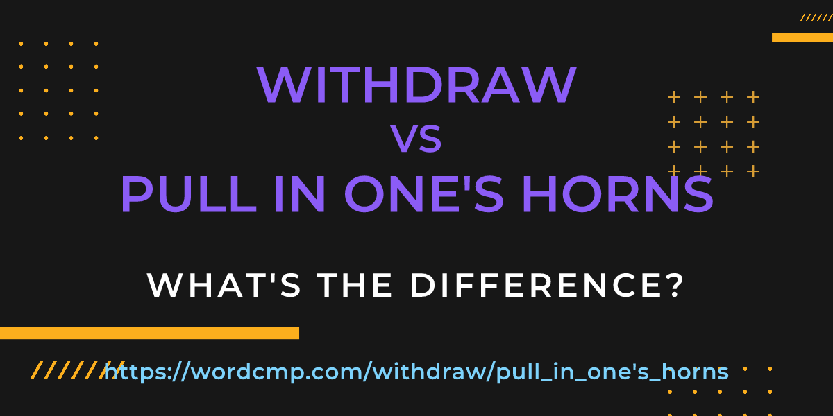 Difference between withdraw and pull in one's horns