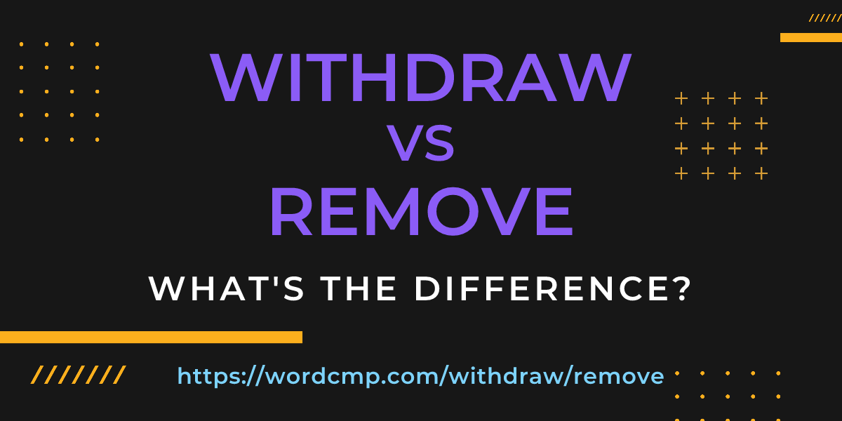 Difference between withdraw and remove
