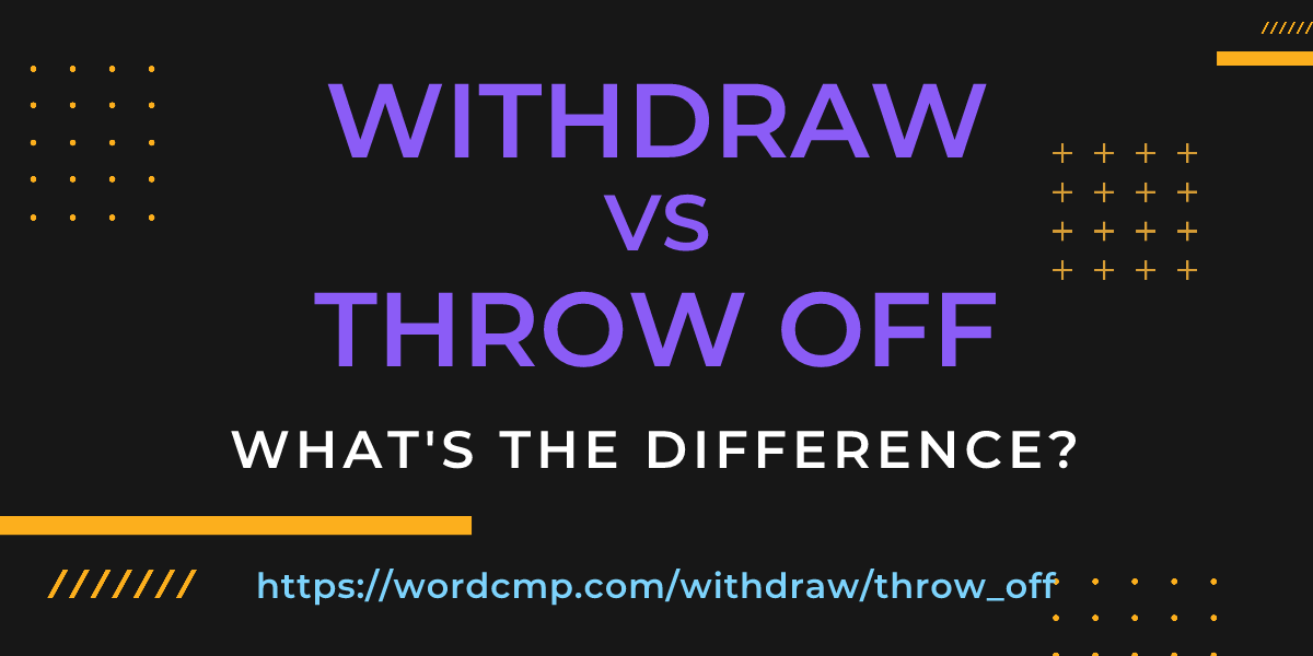 Difference between withdraw and throw off