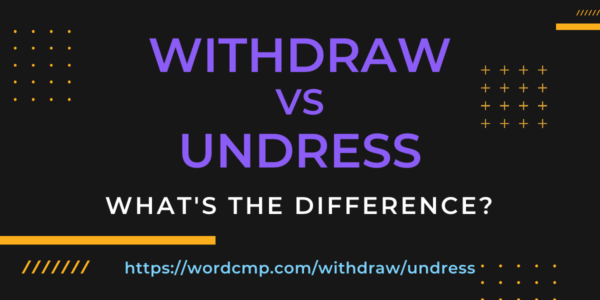 Difference between withdraw and undress