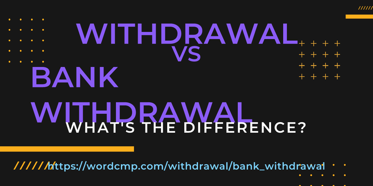 Difference between withdrawal and bank withdrawal
