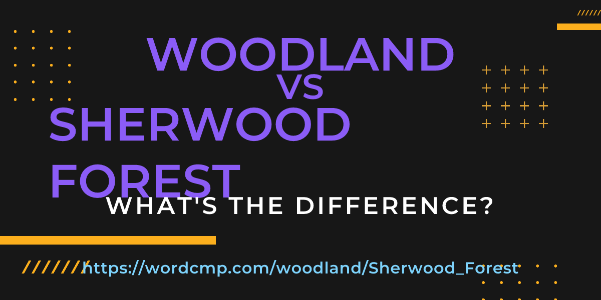 Difference between woodland and Sherwood Forest
