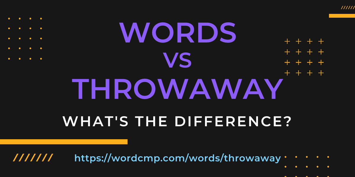 Difference between words and throwaway