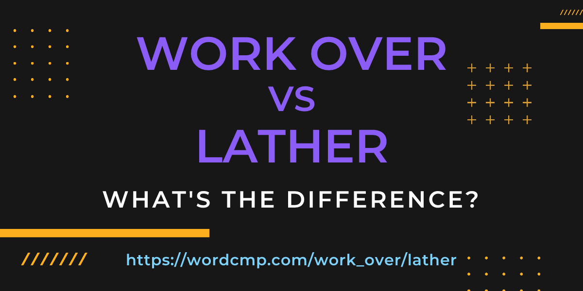 Difference between work over and lather