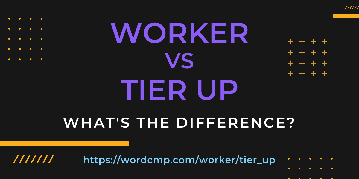 Difference between worker and tier up