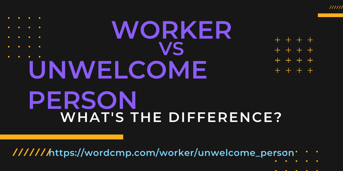 Difference between worker and unwelcome person