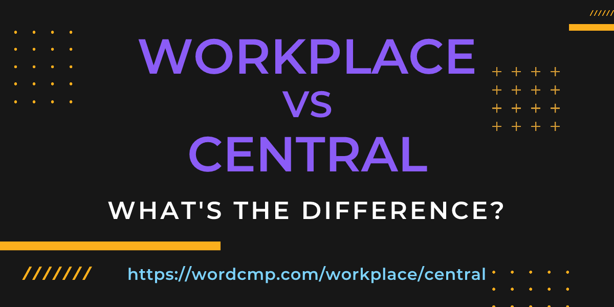 Difference between workplace and central