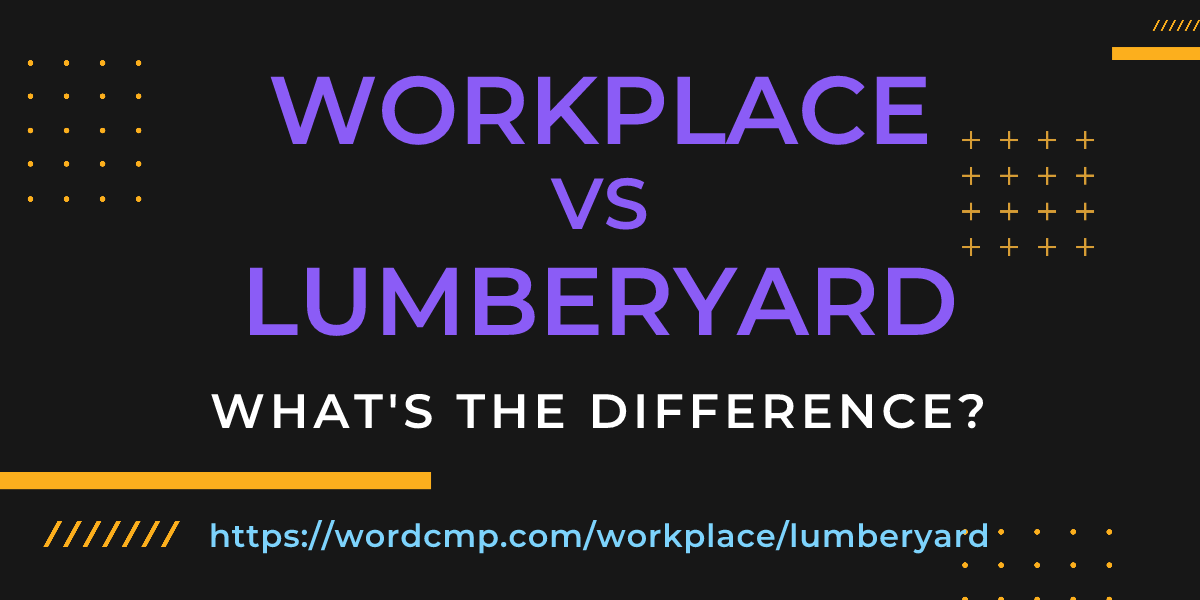 Difference between workplace and lumberyard