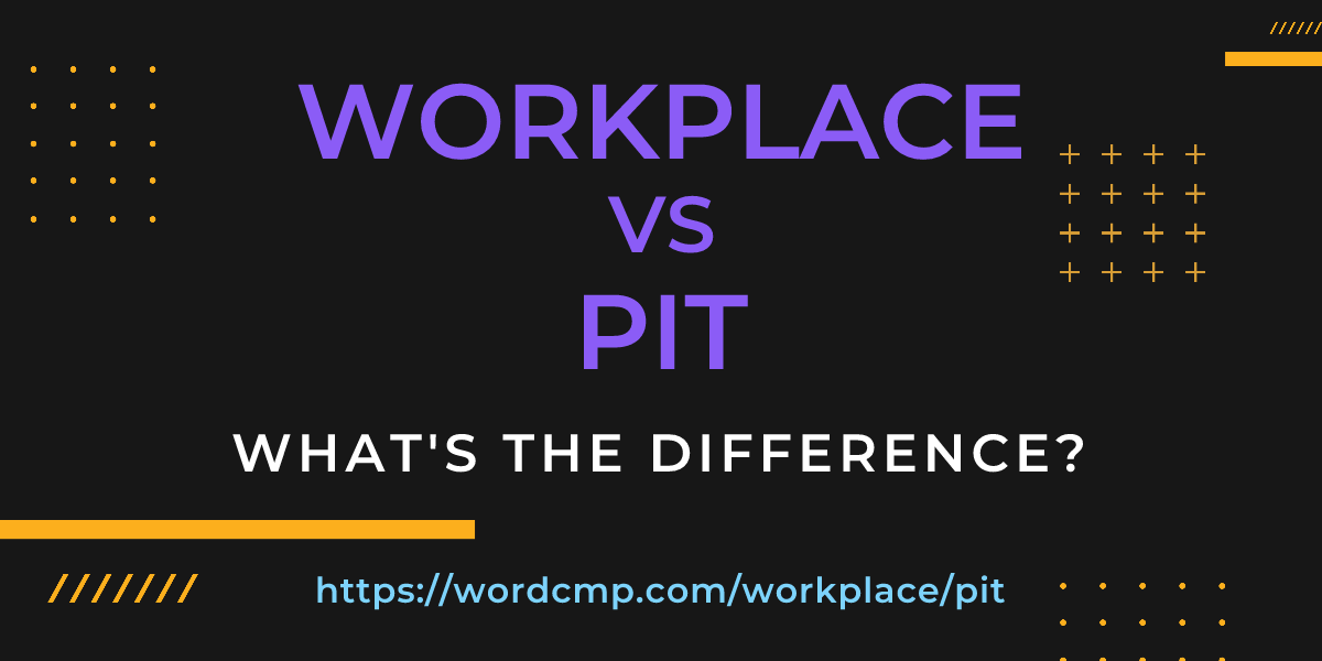 Difference between workplace and pit