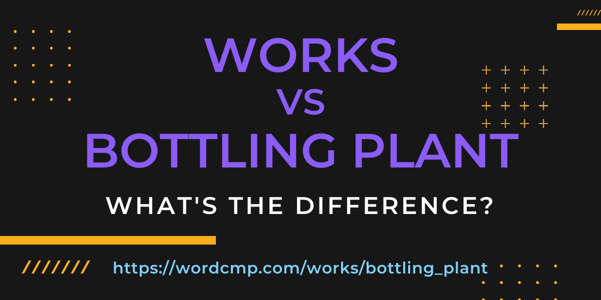 Difference between works and bottling plant