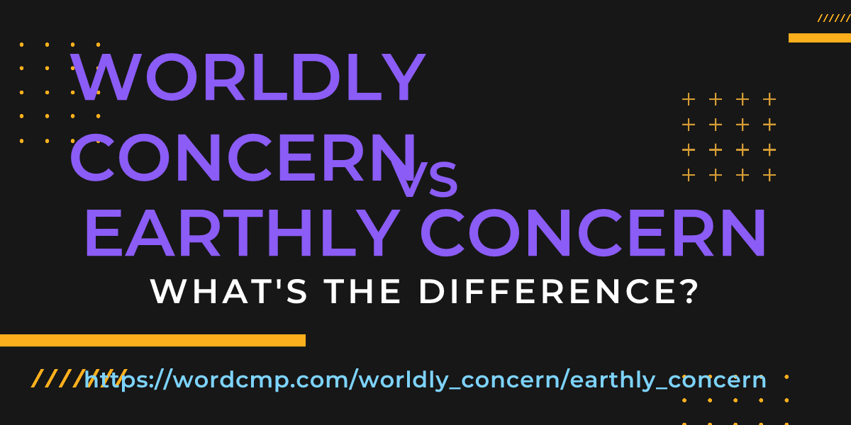 Difference between worldly concern and earthly concern