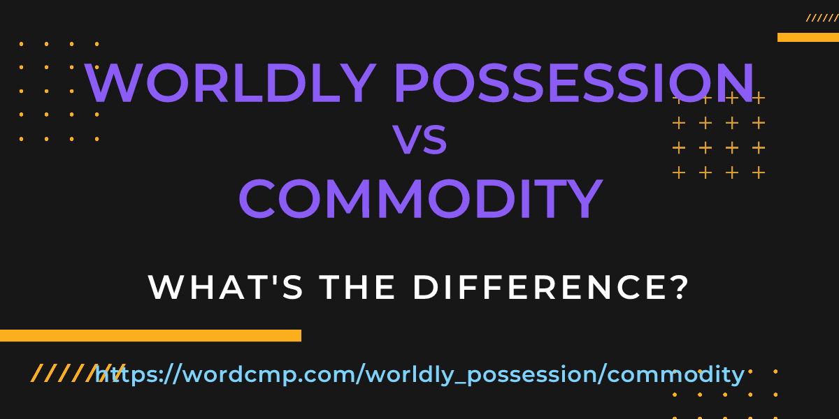 Difference between worldly possession and commodity