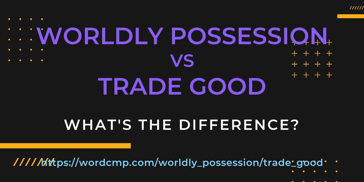 Difference between worldly possession and trade good