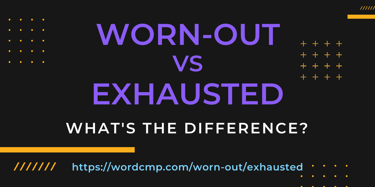 Difference between worn-out and exhausted