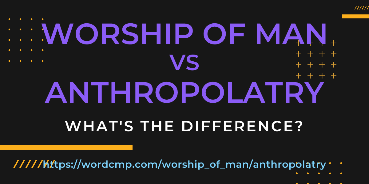 Difference between worship of man and anthropolatry