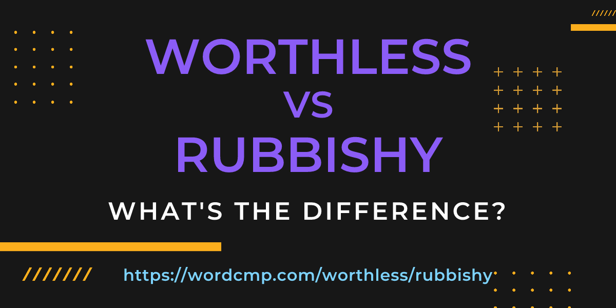 Difference between worthless and rubbishy