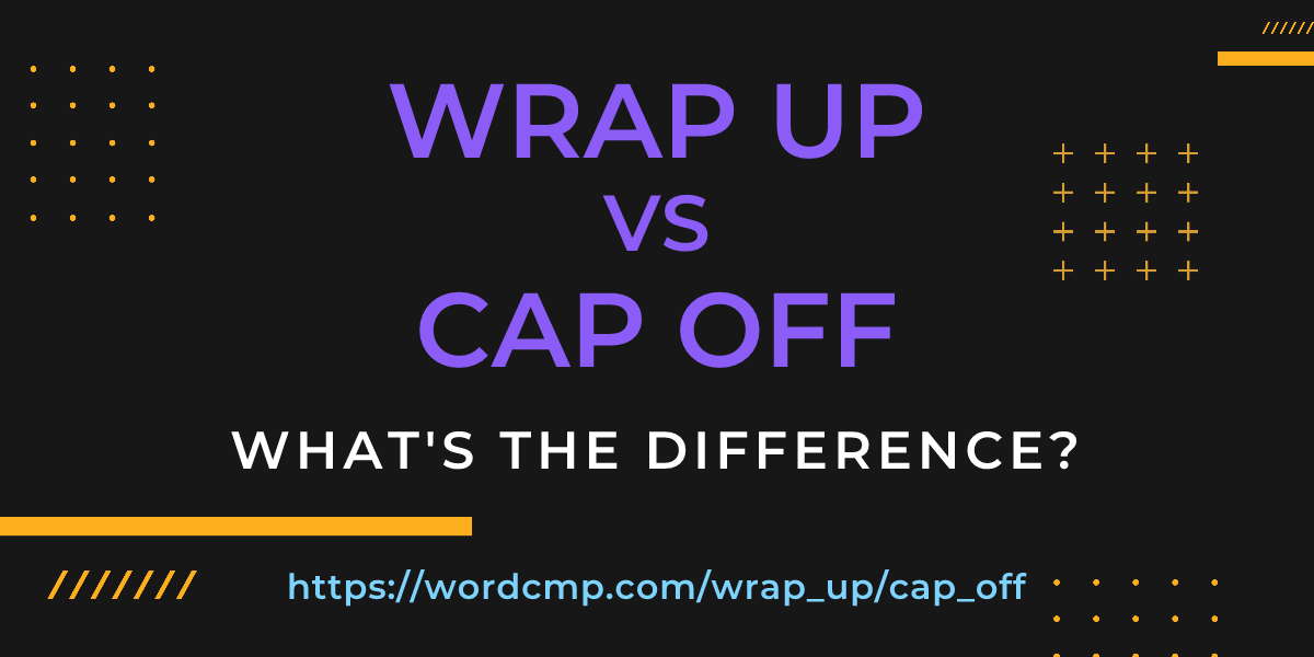 Difference between wrap up and cap off