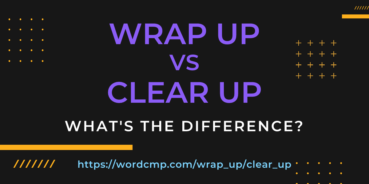 Difference between wrap up and clear up
