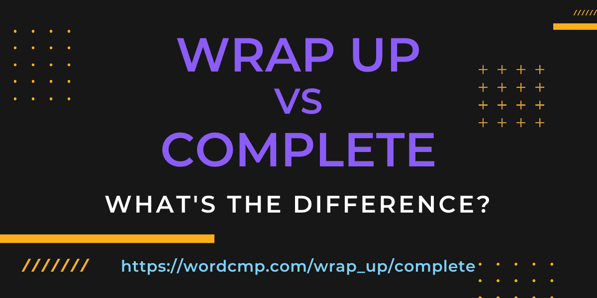 Difference between wrap up and complete