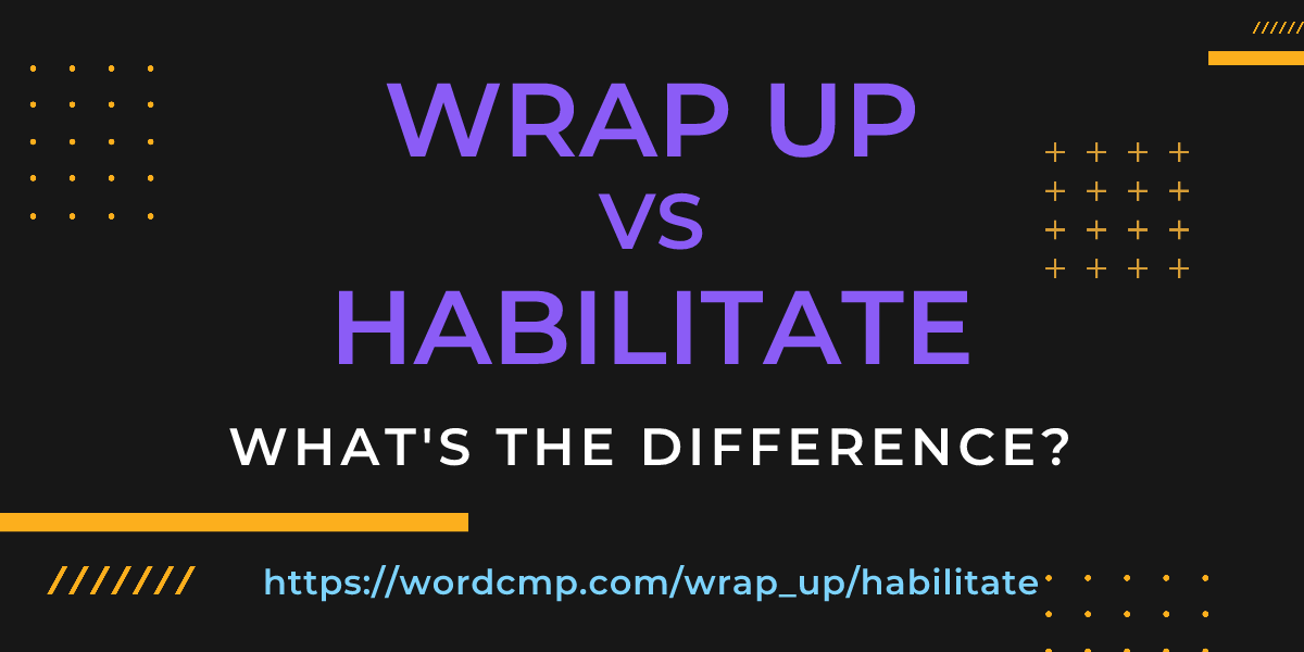 Difference between wrap up and habilitate