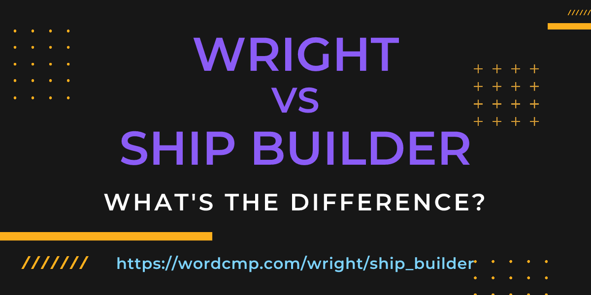 Difference between wright and ship builder