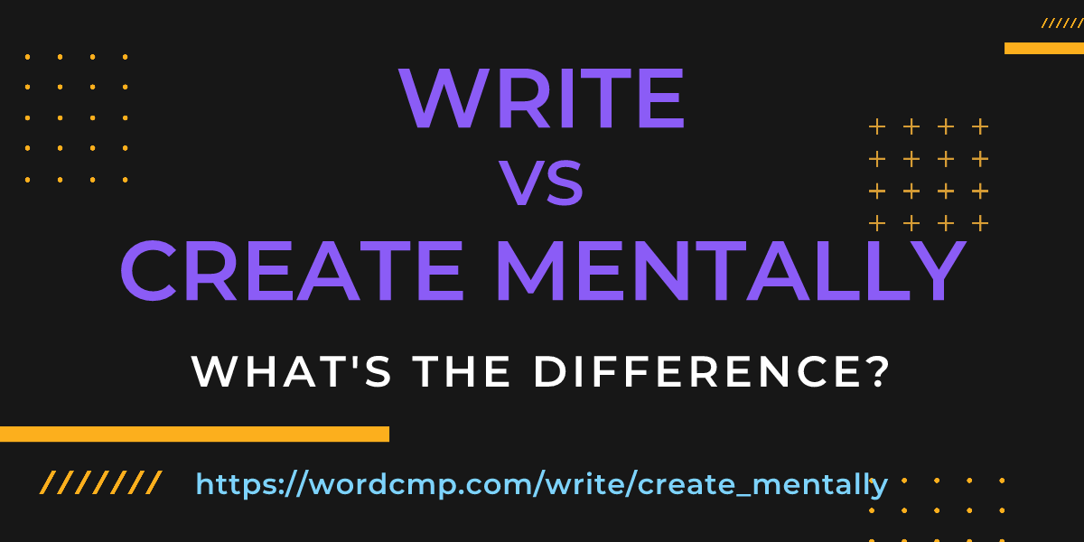 Difference between write and create mentally