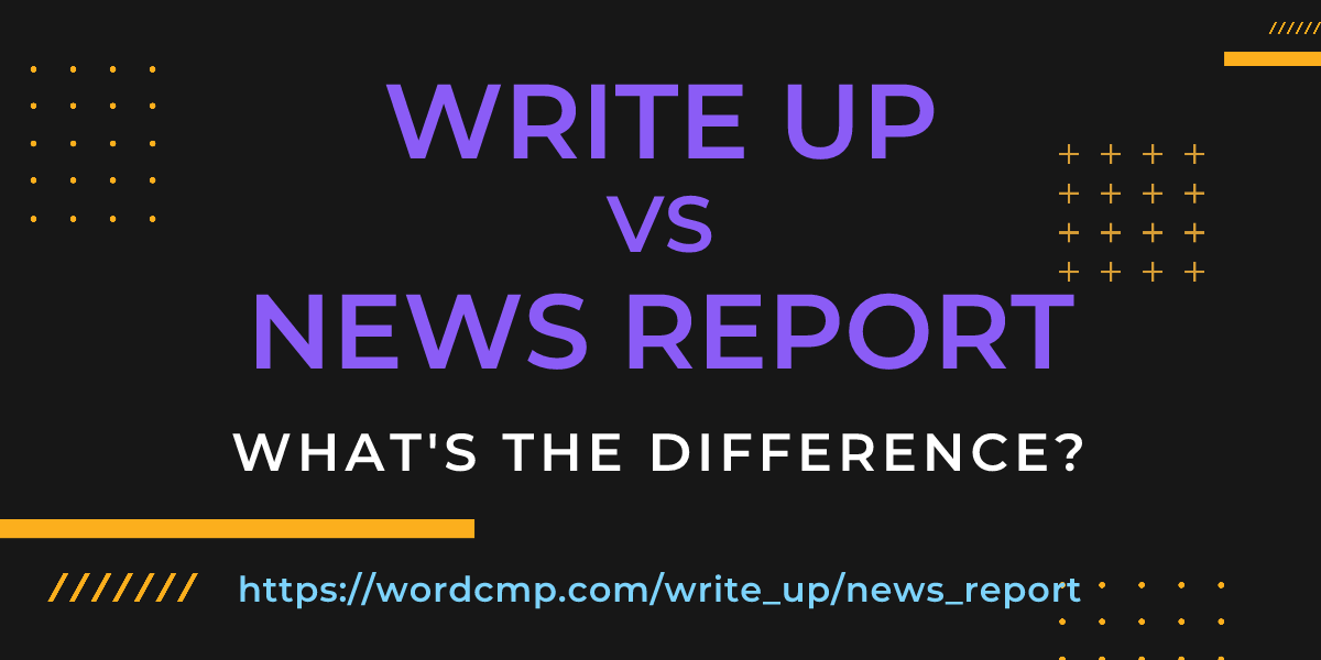 Difference between write up and news report