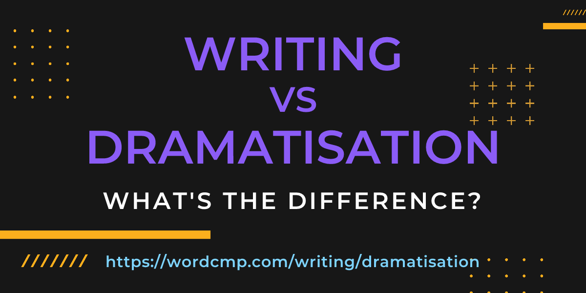 Difference between writing and dramatisation