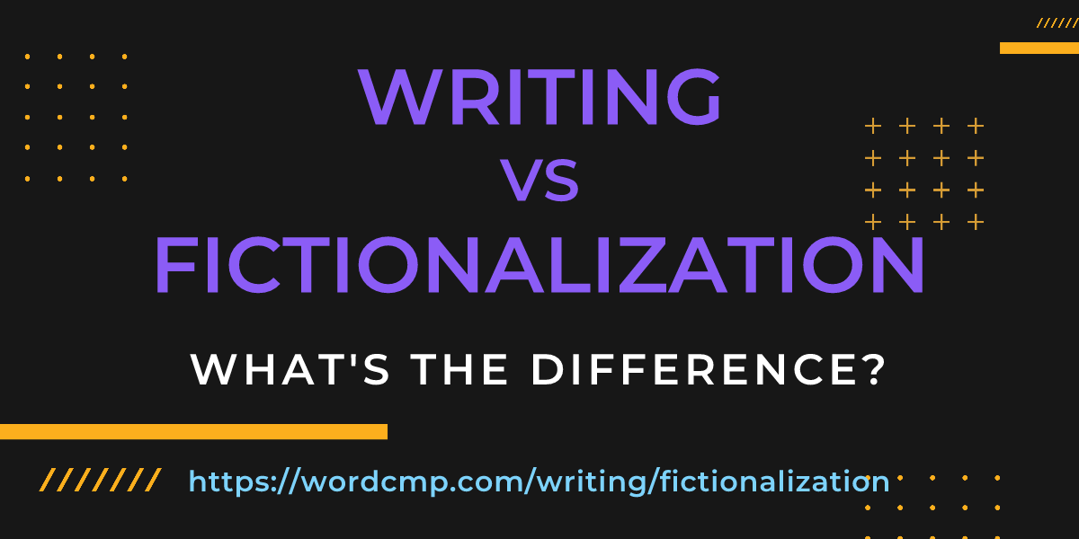 Difference between writing and fictionalization