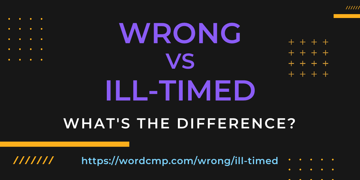 Difference between wrong and ill-timed