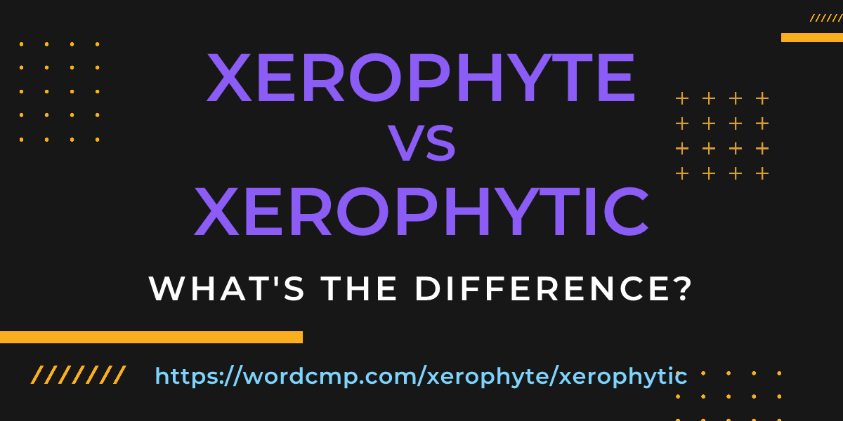 Difference between xerophyte and xerophytic