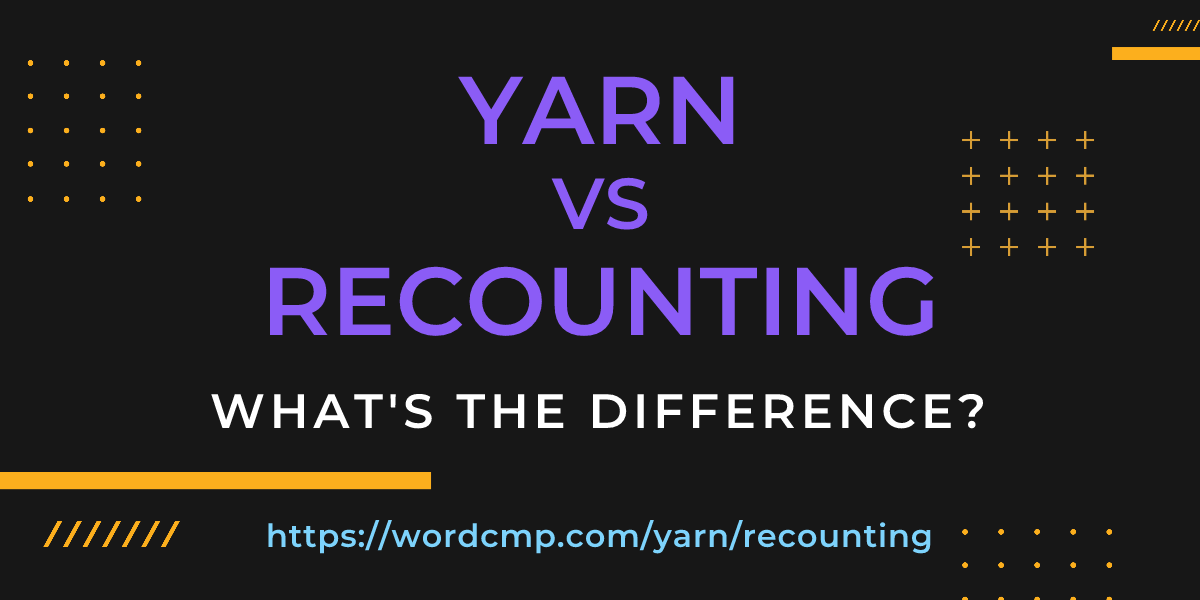 Difference between yarn and recounting