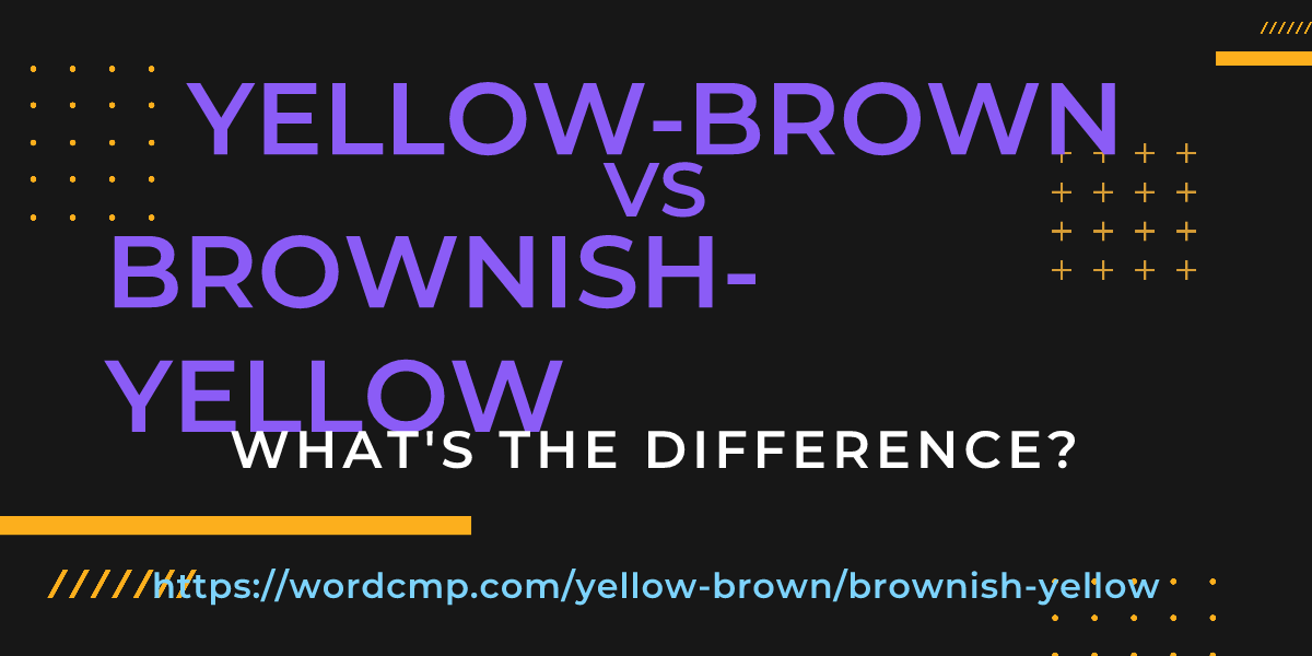 Difference between yellow-brown and brownish-yellow