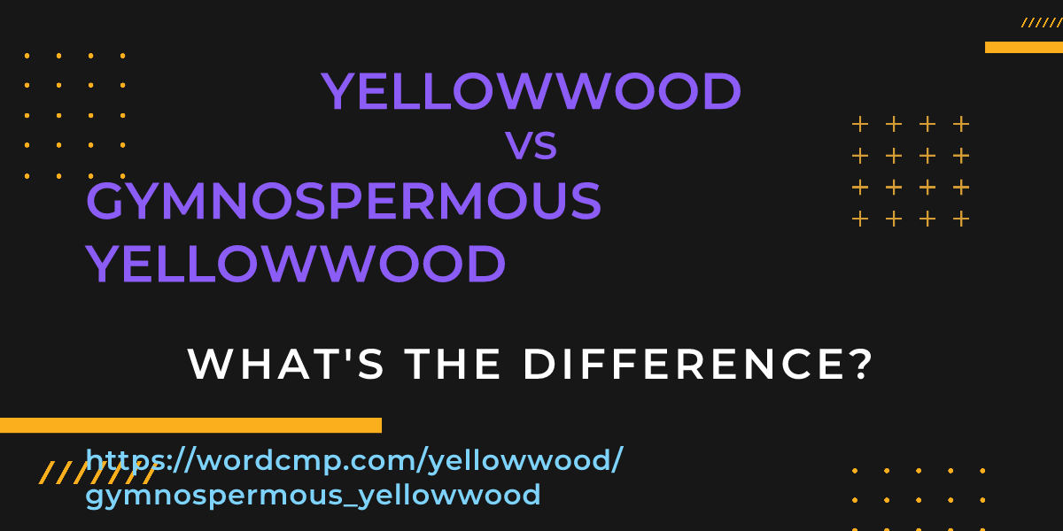 Difference between yellowwood and gymnospermous yellowwood