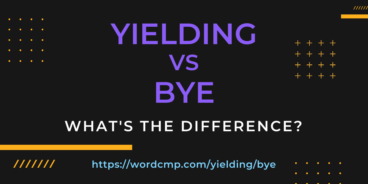 Difference between yielding and bye