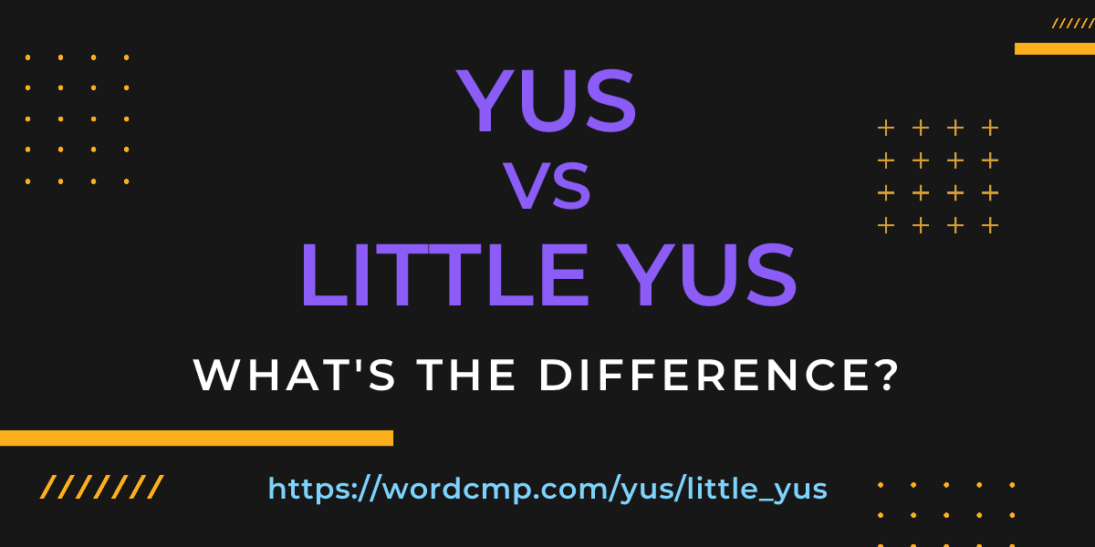Difference between yus and little yus