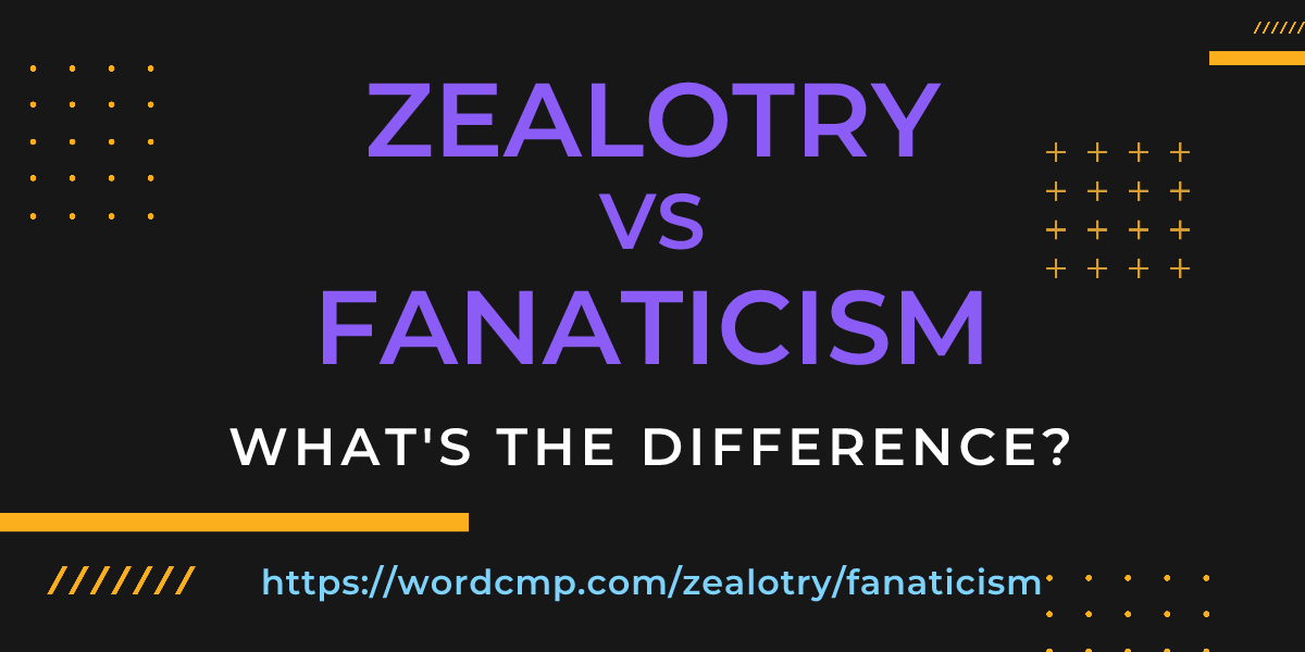 Difference between zealotry and fanaticism
